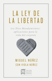 La ley de la libertad (Los Diez Mandamientos: Aplicaciones para la vida del creyente) (Spanish Edition) by Miguel Núñez, Viola Núñez, 9781535997157