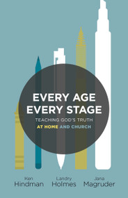 Every Age, Every Stage (Teaching God's Truth at Home and Church) by Ken Hindman, Landry Holmes, Jana Magruder, 9781535988193