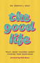 The Good Life (What Jesus Teaches about Finding True Happiness) by Derwin Gray, 9781535995719