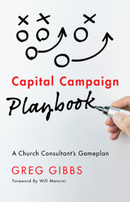 Capital Campaign Playbook (A Church Consultant's Gameplan) by Greg Gibbs, 9781535995696