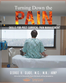 Turning Down the Pain (Skills for Post-Surgical Pain Management) by George H. Glade, M.C., M.N., ARNP, 9780984342044