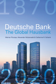 Deutsche Bank: The Global Hausbank, 1870 - 2020 by Werner Plumpe, Alexander Nützenadel, Catherine Schenk, 9781472977328
