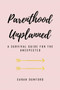Parenthood Unplanned (A Survival Guide for the Unexpected) by Sarah Dunford, 9781642934878