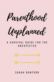 Parenthood Unplanned (A Survival Guide for the Unexpected) by Sarah Dunford, 9781642934878