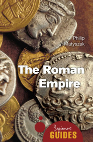 The Roman Empire (A Beginner's Guide) by Philip Matyszak, 9781780744247