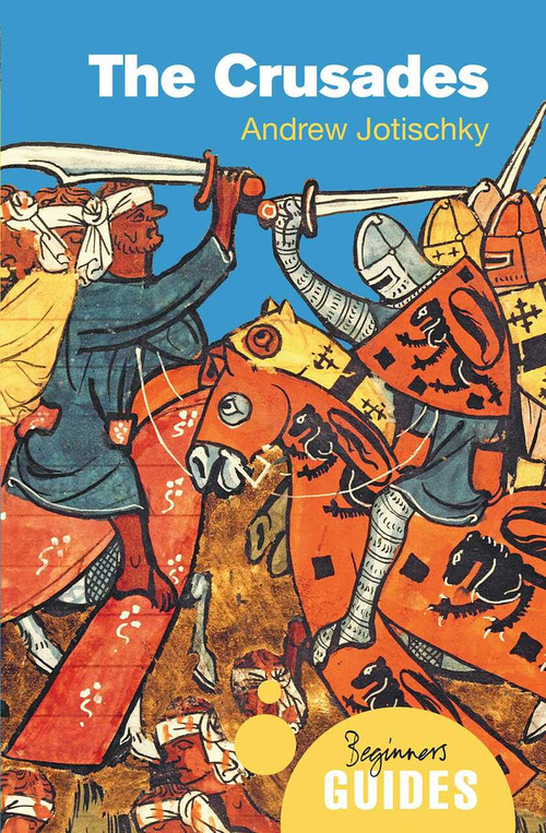 The Crusades (A Beginner's Guide) by Andrew Jotischky, 9781780745930