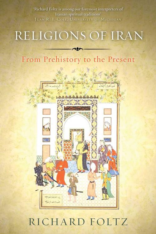 Religions of Iran (From Prehistory to the Present) by Richard Foltz, 9781780743073