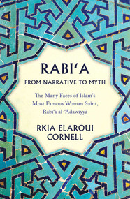 Rabi'a From Narrative to Myth (The Many Faces of Islam's Most Famous Woman Saint, Rabi'a al-'Adawiyya) by Rkia Elaroui Cornell, 9781786075215