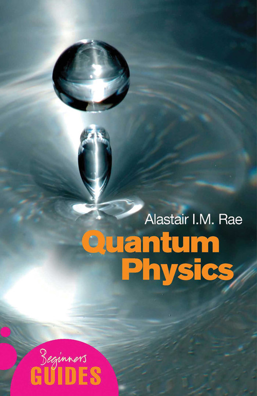 Quantum Physics (A Beginner's Guide) by Alistair I. M. Rae, 9781851683697