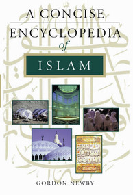 A Concise Encyclopedia of Islam by Gordon Newby, 9781851682959