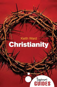 Christianity (A Beginner's Guide) by Keith Ward, 9781851685394
