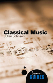 Classical Music (A Beginner's Guide) by Julian Johnson, 9781851686872