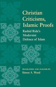 Christian Criticisms, Islamic Proofs (Rashid Rida's Modernist Defence of Islam) by Simon A. Wood, 9781851686711