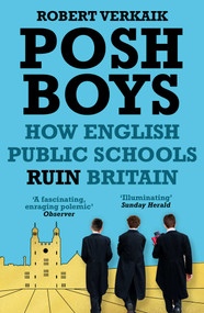 Posh Boys (How English Public Schools Ruin Britain) by Robert Verkaik, 9781786076120