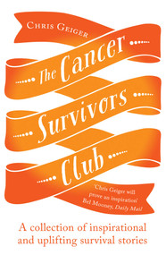 The Cancer Survivors Club (A collection of inspirational and uplifting stories) by Chris Geiger, 9781780747262