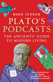 Plato's Podcasts (The Ancients' Guide to Modern Living) by Mark Vernon, 9781851687060