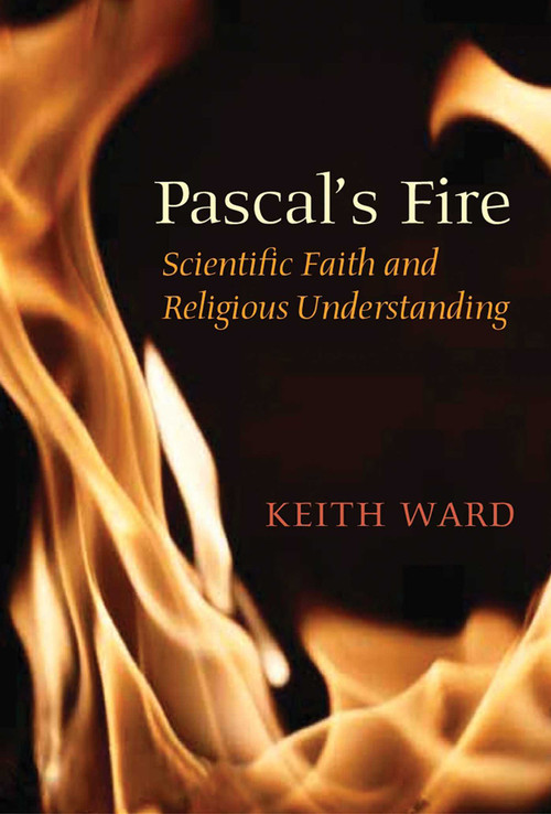 Pascal's Fire (Scientific Faith and Religious Understanding) by Keith Ward, 9781851684465