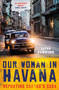 Our Woman in Havana (Reporting Castro's Cuba) by Sarah Rainsford, 9781786075802