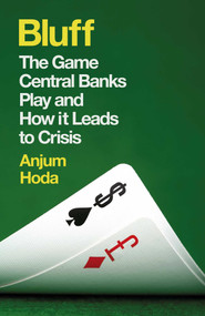 Bluff (The Game Central Banks Play and How it Leads to Crisis) by Anjum Hoda, 9781780748139