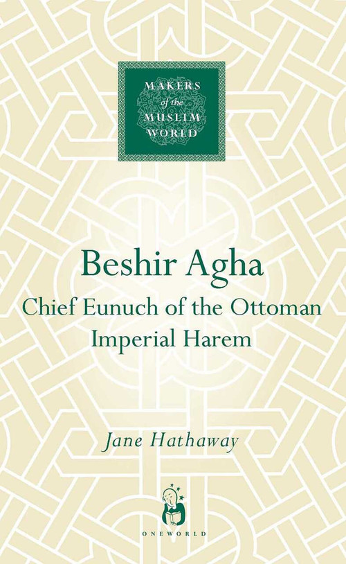 Beshir Agha (Chief Eunuch of the Ottoman Imperial Harem) by Jane Hathaway, 9781851683901