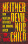 Neither Devil Nor Child (How Western Attitudes Are Harming Africa) by Tom Young, 9781786070630