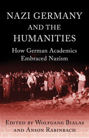 Nazi Germany and The Humanities (How German Academics Embraced Nazism) by Anson Rabinbach, Wolfgang Bialas, 9781780744346