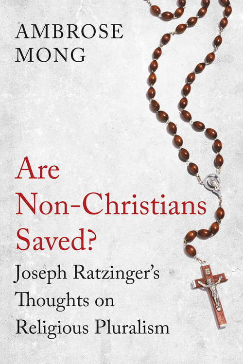 Are Non-Christians Saved? (Joseph Ratzinger's Thoughts on Religious Pluralism) by Ambrose Mong, 9781780747149