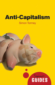 Anti-capitalism (A Beginner's Guide) by Simon Tormey, 9781780742502