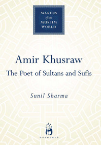 Amir Khusraw (The Poet of Sultans and Sufis) by Sunil Sharma, 9781851683628