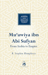 Mu'awiya ibn abi Sufyan (From Arabia to Empire) by Stephen Humphreys, 9781851684021
