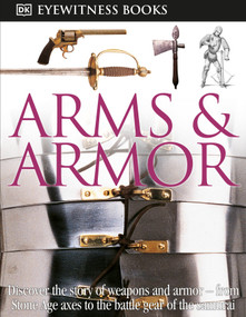 DK Eyewitness Books: Arms and Armor (Discover the Story of Weapons and Armor-from Stone Age Axes to the Battle Gear o) by DK, 9780756673192