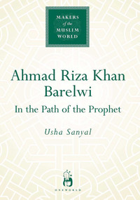 Ahmad Riza Khan Barelwi (In the Path of the Prophet) by Usha Sanyal, 9781851683598