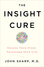 The Insight Cure (Change Your Story, Transform Your Life) - 9781401953263 by John Sharp, MD, 9781401953263