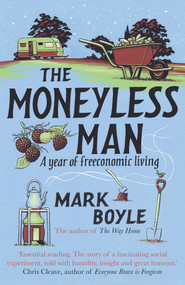 The Moneyless Man (A Year of Freeconomic Living) by Mark Boyle, 9781786075994