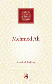 Mehmed Ali (From Ottoman Governor to Ruler of Egypt) by Khaled Fahmy, 9781851685707