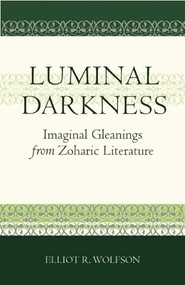 Luminal Darkness (Imaginal Gleanings from Zoharic Literature) by Elliot R. Wolfson, 9781851684755