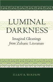 Luminal Darkness (Imaginal Gleanings from Zoharic Literature) by Elliot R. Wolfson, 9781851684755