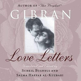 Love Letters (The Love Letters of Kahlil Gibran to May Ziadah) by Kahlil Gibran, Suheil Bushrui, Salma Haffar al-Kuzbari, 9781851685578
