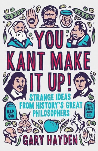 You Kant Make it Up! (Strange Ideas from History's Great Philosophers) by Gary Hayden, 9781851688456