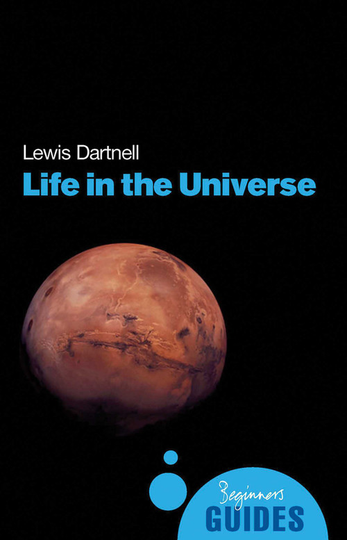 Life in the Universe (A Beginner's Guide) by Lewis Dartnell, 9781851685059