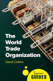 The World Trade Organization (A Beginner's Guide) by David Collins, 9781780745787