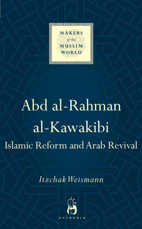 Abd al-Rahman al-Kawakibi (Islamic Reform and Arab Revival) by Itzchak Weismann, 9781780747958