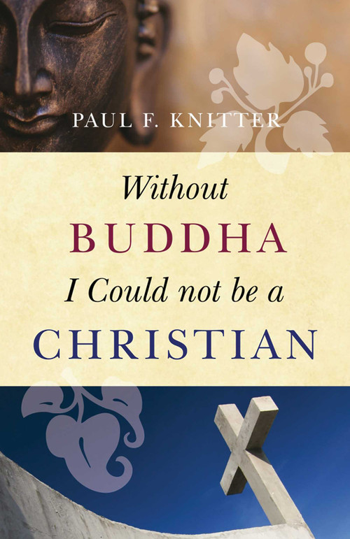Without Buddha I Could Not be a Christian by Paul F. Knitter, 9781851689637