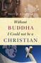 Without Buddha I Could Not be a Christian by Paul F. Knitter, 9781851689637