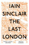 The Last London (True Fictions from an Unreal City) by Iain Sinclair, 9781786073303