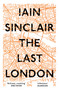 The Last London (True Fictions from an Unreal City) by Iain Sinclair, 9781786073303