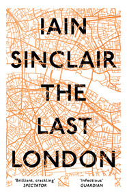 The Last London (True Fictions from an Unreal City) by Iain Sinclair, 9781786073303