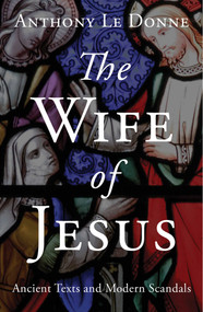 The Wife of Jesus (Ancient Texts and Modern Scandals) by Anthony Le Donne, 9781780745695