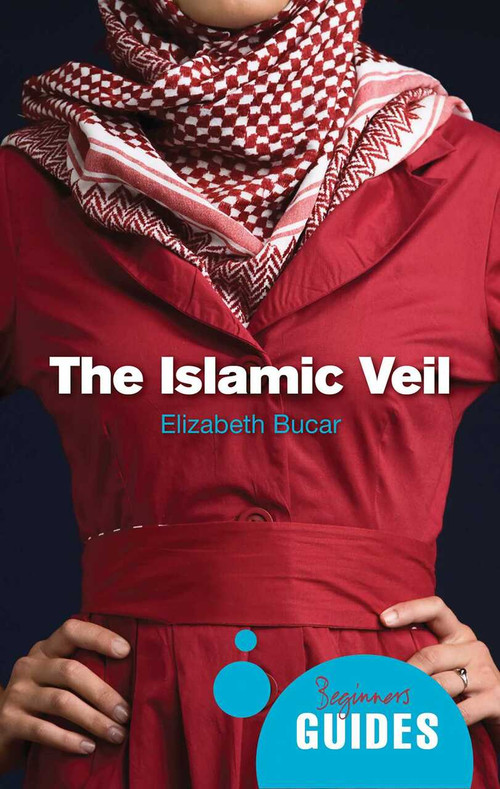 The Islamic Veil (A Beginner's Guide) by Elizabeth M. Bucar, 9781851689286