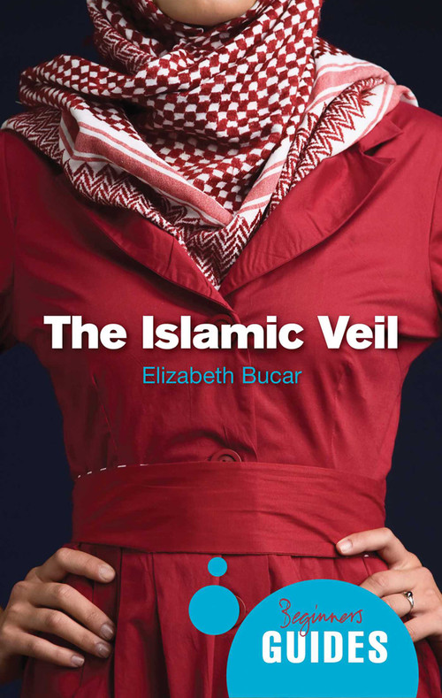 The Islamic Veil (A Beginner's Guide) by Elizabeth M. Bucar, 9781851689286